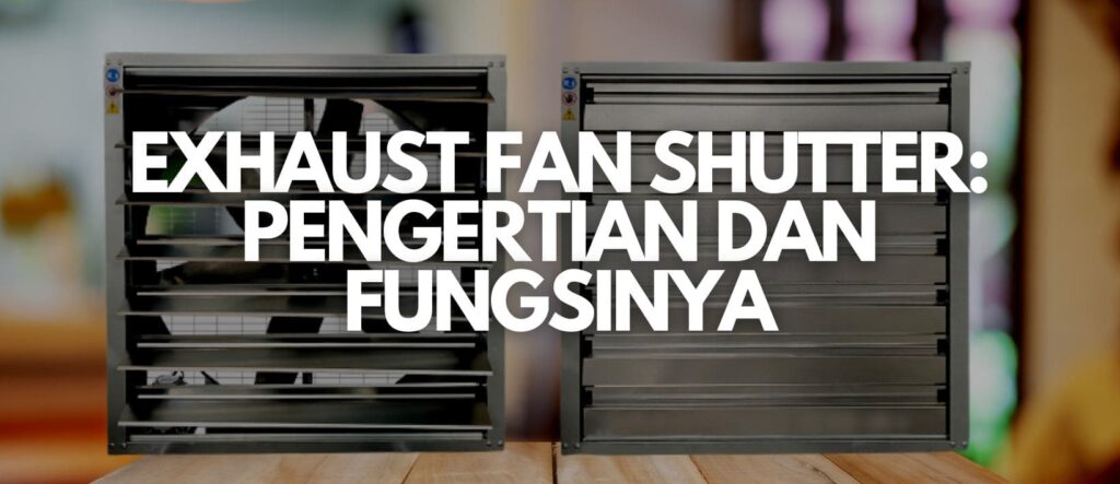 EXHAUST FAN SHUTTER: PENGERTIAN DAN FUNGSINYA